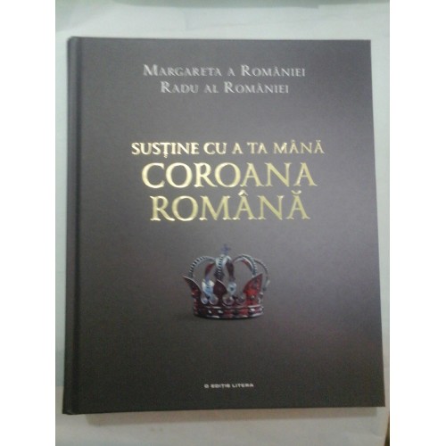 SUSTINE CU A TA MANA COROANA ROMANA - MARGARETA A ROMANIEI / RADU AL ROMANIEI SUSTINE CU A TA MANA COROANA ROMANA - MARGARETA A ROMANIEI / RADU AL ROMANIEI